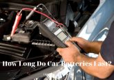 How Long Do Car Batteries Last? How To Replace A Car Battery? 2022