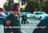 Why Do Police Touch Your Car? What Are The Risks Involved? Tips New 2022